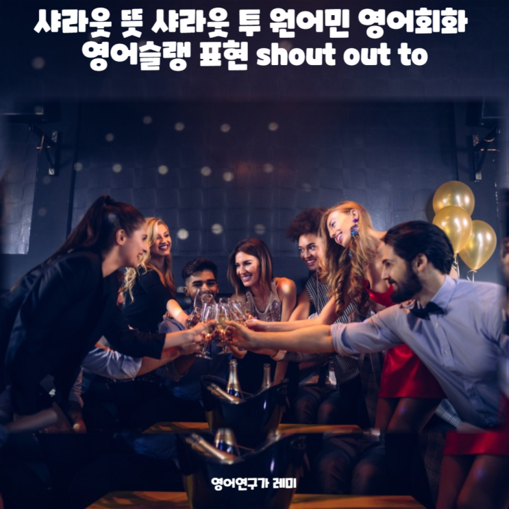 샤라웃 뜻 샤라웃 투 원어민 영어회화 영어슬랭 표현 shout out to 샤라웃 뜻 샤라웃 투 원어민 영어회화 영어슬랭 표현 shout out to