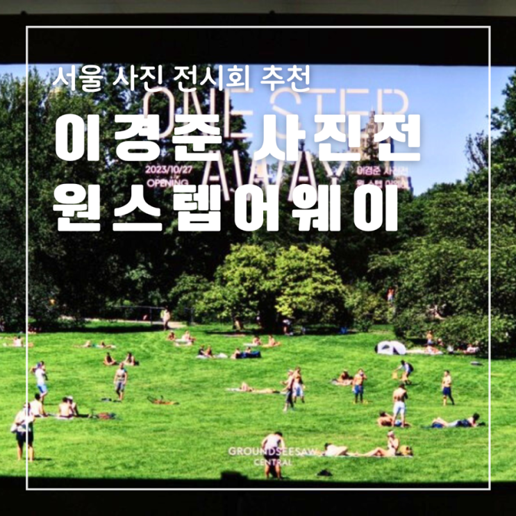  서울 사진 전시 추천 이경준 사진전 원 스텝 어 웨이 그라운드시소 센트럴
