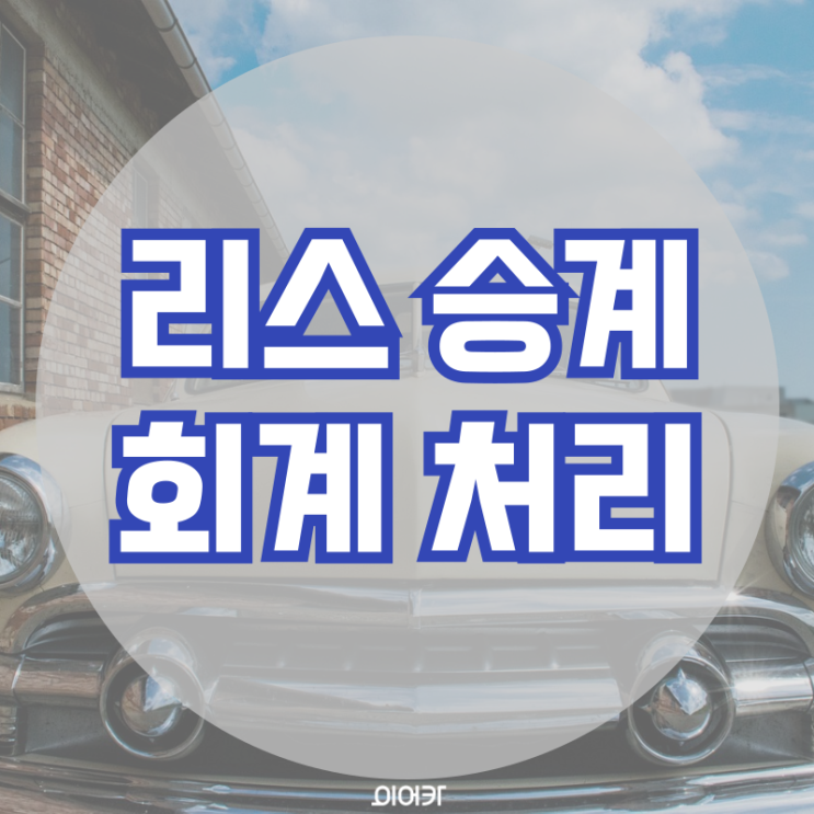  리스승계 회계처리 리스 승계 필수 정보 꿀팁
