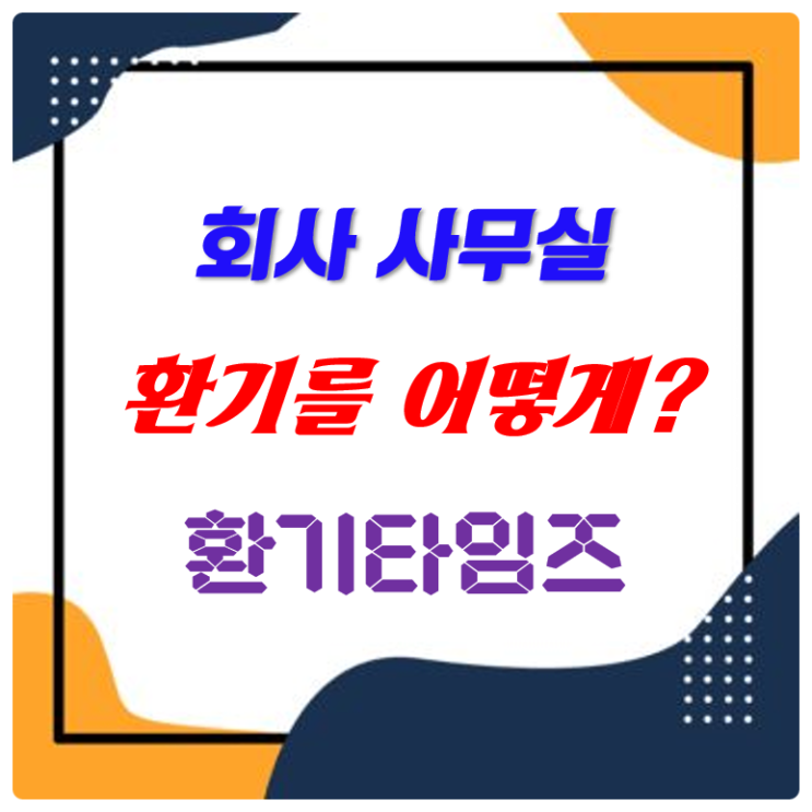 사무실 업무 능률을 올리는 비법!_환기타임즈 사무실 업무 능률을 올리는 비법!_환기타임즈