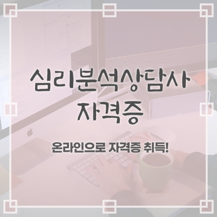  노인심리치료 , 심리분석상담사 자격증 간단하게 취득한 과정 확인해보세요