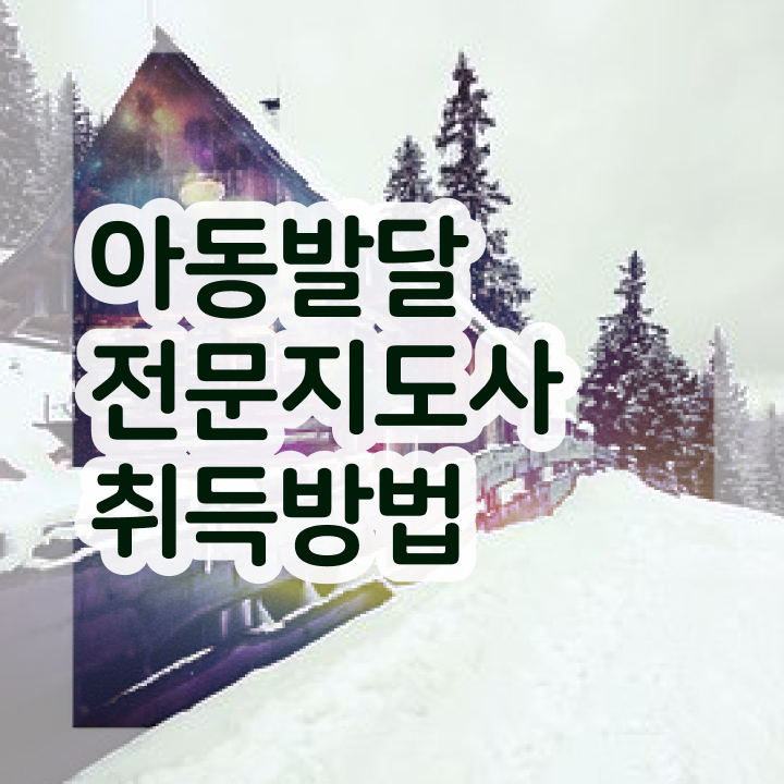  아동발달전문지도사 자격증 , 아동발달전문지도사 자격증 학습 짚어드려요