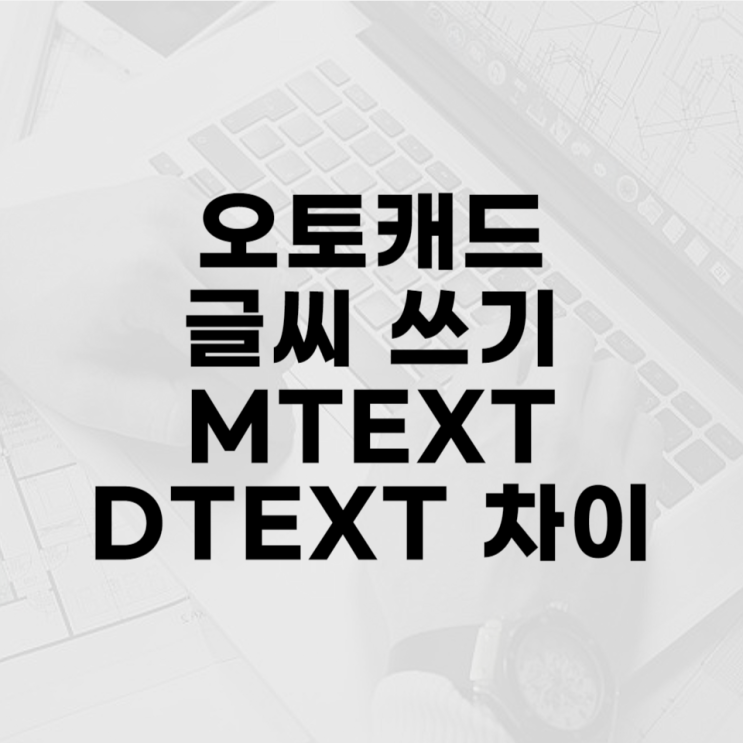  오토캐드 글씨 쓰기 mtext dtext 차이점