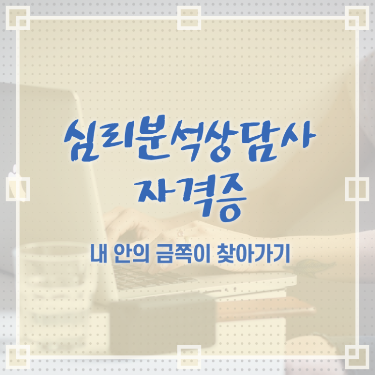  심리분석상담사자격증 , 심리분석상담사 자격증 간단하게 취득했던 후기 , 구직정보