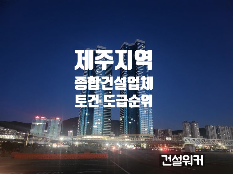  제주지역 종합건설업체 도급순위(23/24) 라온건설·유성건설 1·2위