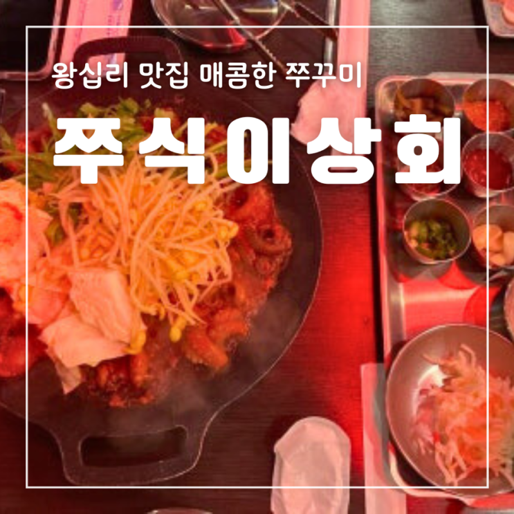  왕십리 맛집 쭈식이상회 매콤한 쭈꾸미와 삼겹살의 조합 폭탄 치즈계란찜