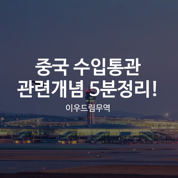  중국 수입통관을 위한 관련 개념 5분 정리!