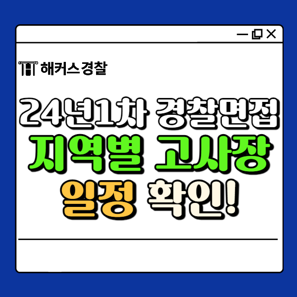  [공지] 경찰 면접 일정 24년 1차 경찰청별 고사장 면접일 확인!