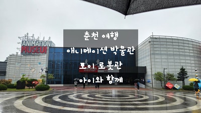  [강원도 춘천] 아이들과 가기 좋은 애니메이션박물관 / 토이 로봇관 / 재미있는 어린이 실내 체험 박물관 다녀왔어요~