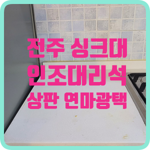 전주 인조대리석 싱크대 상판 연마광택 비용과 효과 씽크대 관리