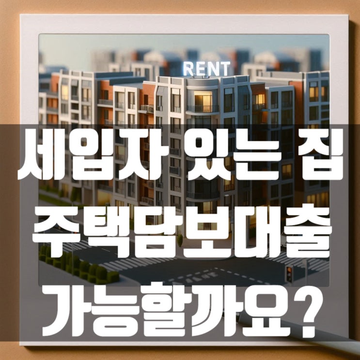  세입자 있는 집 주택담보대출 가능할까요?