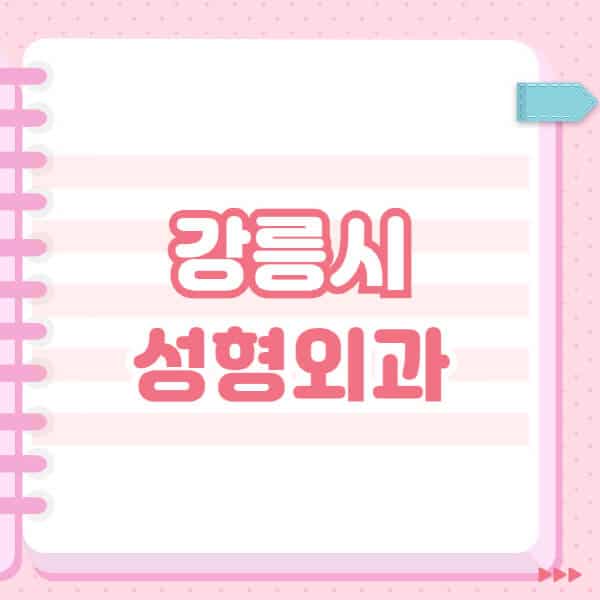  강릉시 성형외과, 유명한 잘하는 곳 추천과 블랙리스트
