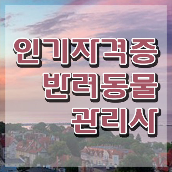  반려동물관리사 온라인 교육 , 반려동물관리사 자격증 취득과정 최신정보 공유