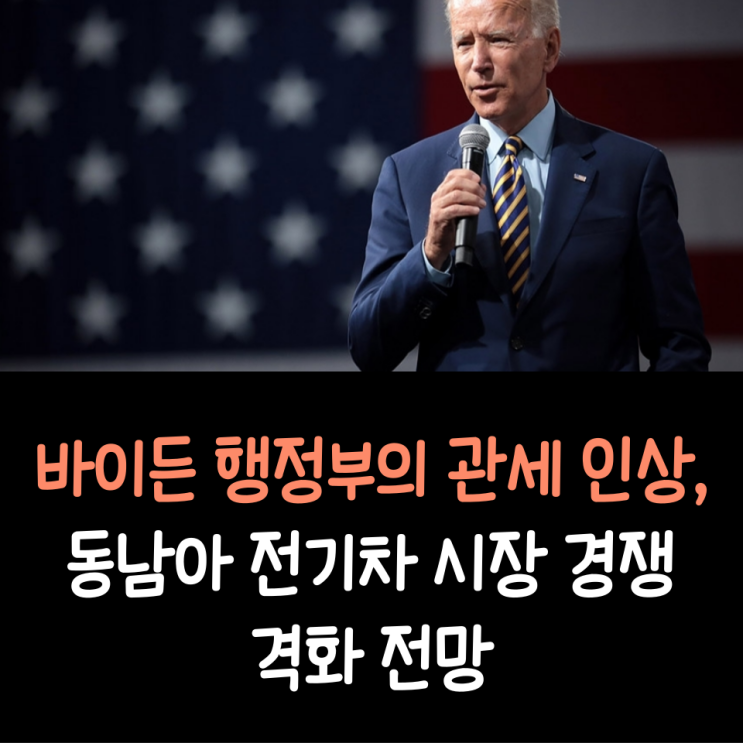 바이든 행정부의 관세 인상, 동남아 전기차 시장 경쟁 격화 전망