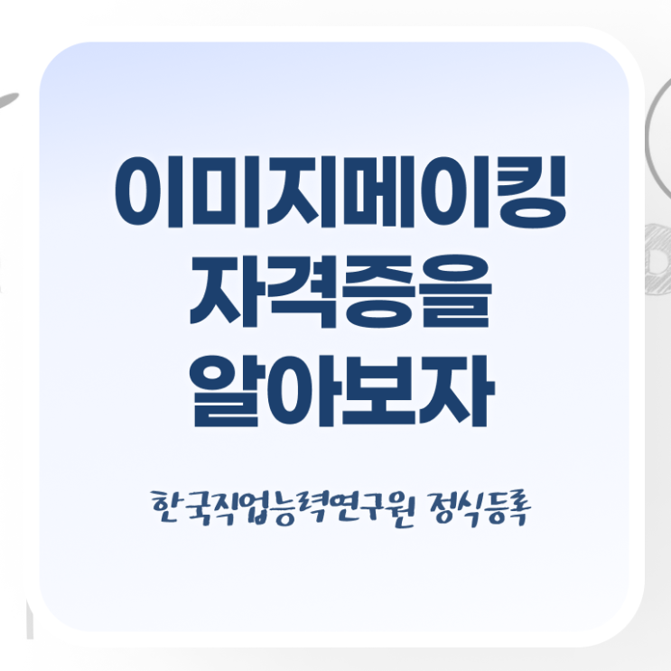  이미지메이킹 컨설팅 , 이미지메이킹 자격증 구체적인 취득한 과정 및 취업