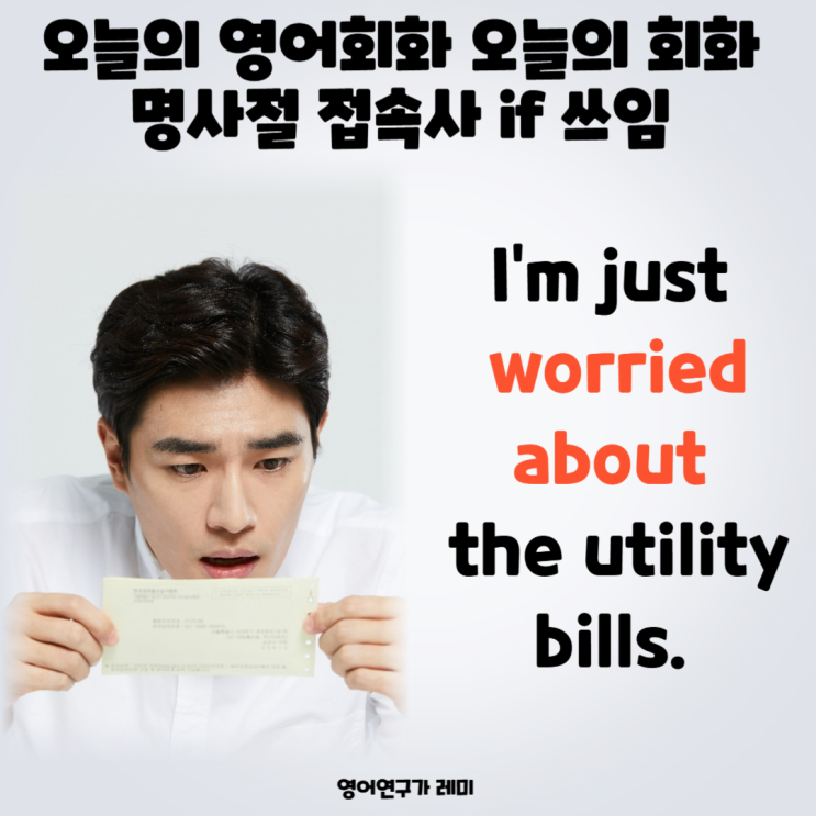 오늘의 영어회화 오늘의 회화 명사절 접속사 if 쓰임 of worried about bill draft (+ 공과금 뜻) 오늘의 영어회화 오늘의 회화 명사절 접속사 if 쓰임 of worried about bill draft (+ 공과금 뜻)