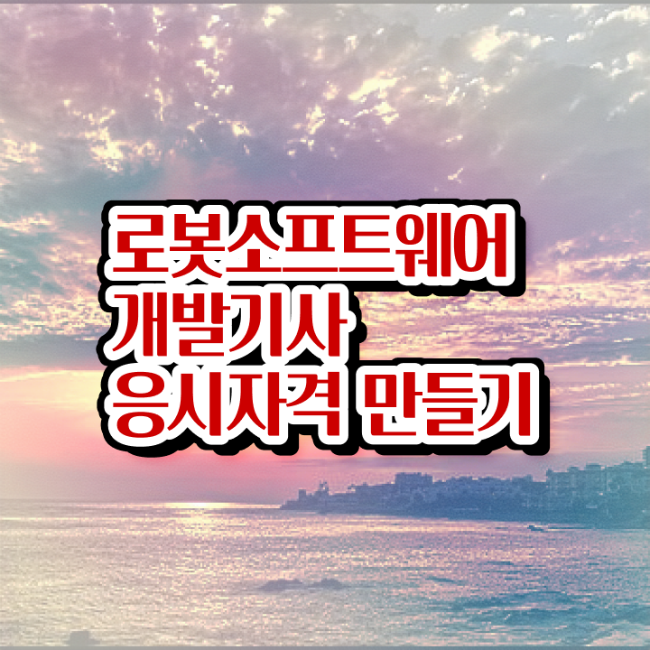  로봇소프트웨어개발기사 준비 로봇소프트웨어개발기사 응시조건 인강만 듣고 15주만에 끝낸 과정