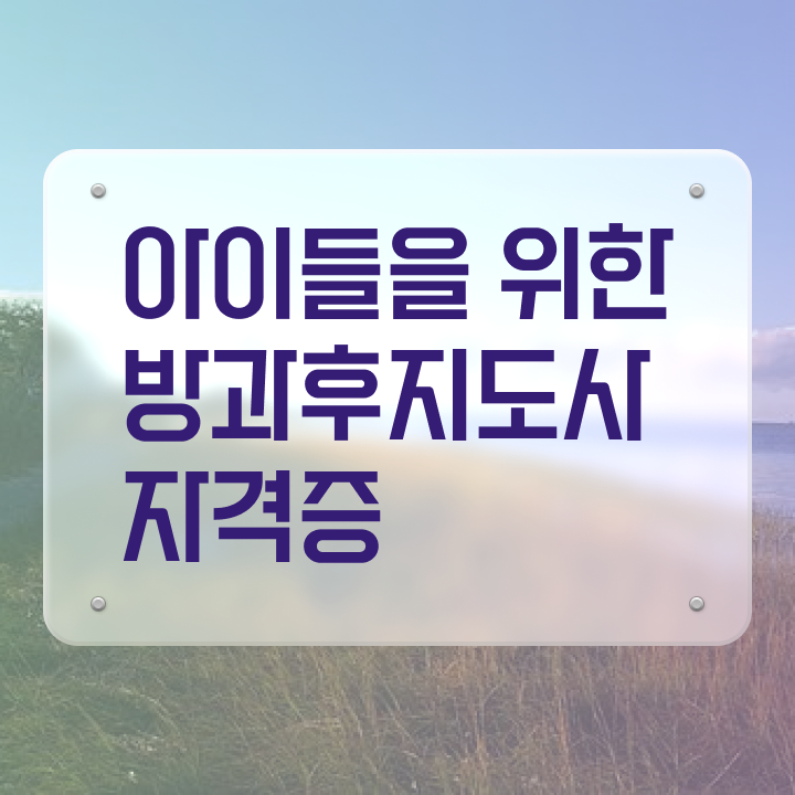  방과후돌봄프로그램 , 방과후지도사자격증 합격한 후기 , 학습과정