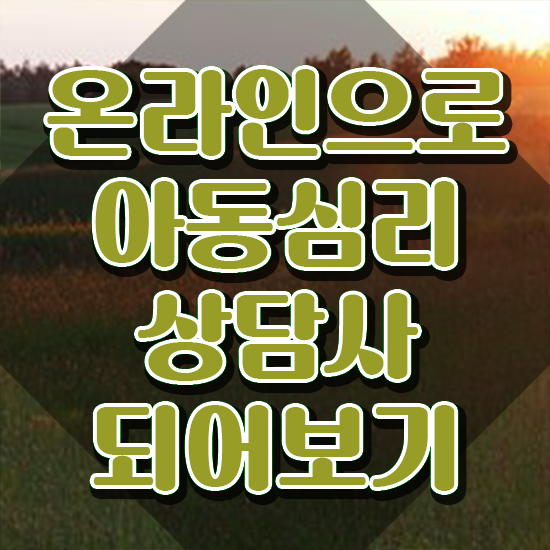  아동심리상담사 1급 , 아동심리상담사 자격증 온라인으로 쉽게 합격한 후기 , 이후 전망
