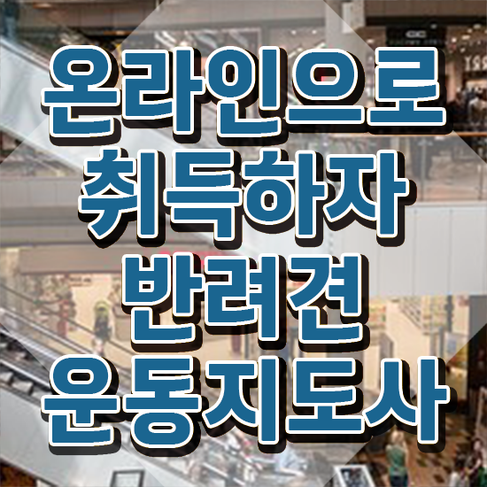  노후 자격증 추천 , 반려견운동지도사 끝내는 전략