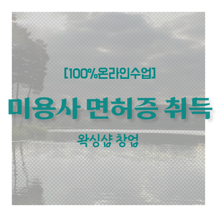 미용 자격증 종류 , 40대도 인강만으로 종합미용면허 자격증 준비한 방법