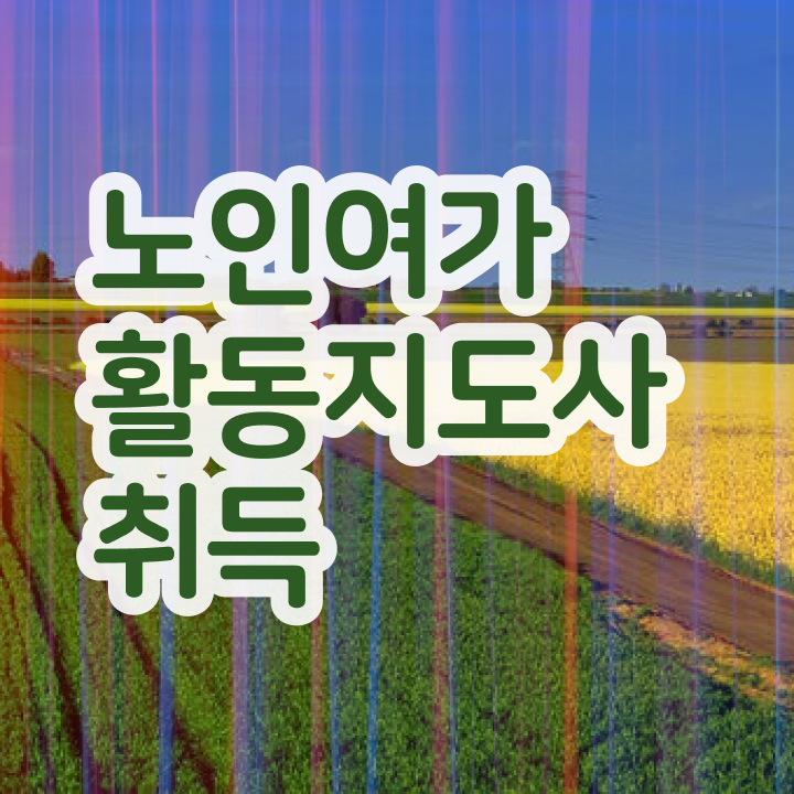  노인여가활동지도사 무료수강 , 직장인도 쉽게 노인여가활동지도사자격증 취득 정보
