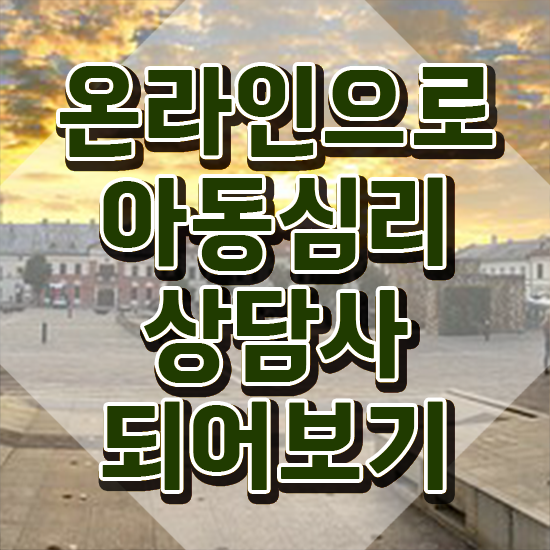  2급아동심리상담사교육원 , 아동심리상담사 자격증 단기간에 취득했던 후기 요약해봤어요