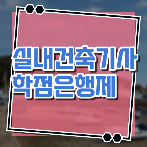  실내건축기사 필기 강의 실내건축기사 응시자격 학점은행제로 5달만에 완료한 비법