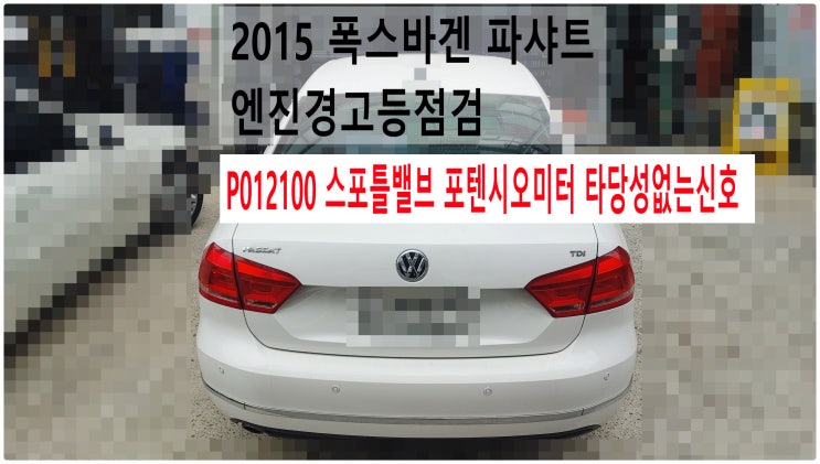  2015 폭스바겐 파샤트2.0TDI P012100 스포틀밸브 포텐시오미터 타당성없는신호 엔진경고등점검 , 부천아우디폭스바겐수입차정비전문점 부영수퍼카