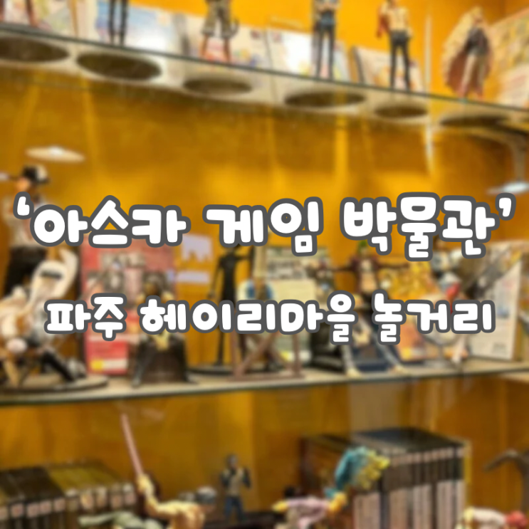  파주 헤이리마을 아이와 가볼 만한 곳, 데이트 코스 추천 [아스카 게임 박물관]/ 입장료 저렴하게 예매하는 꿀팁