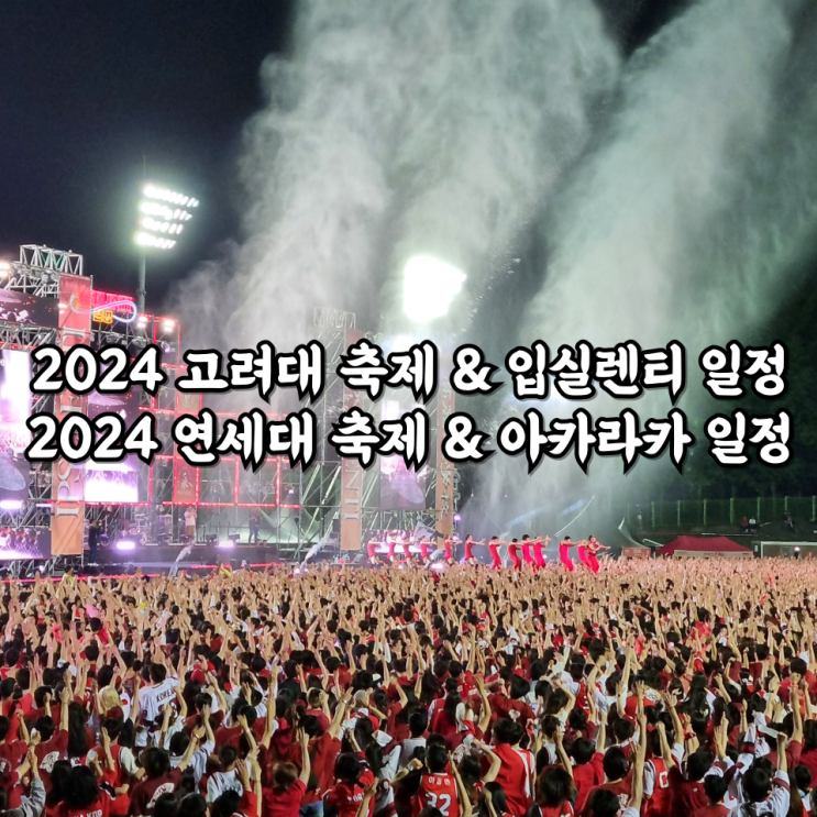  2024 고려대 축제 & 입실렌티 일정 및 2024 연세대 축제 & 아카라카 일정