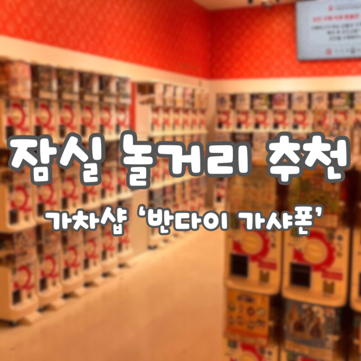  [서울 잠실]‘잠실 가챠샵’ 가챠 좋아하는 사람 꼭 가세요,, :: 매장 위치/코인 교환, 이용방법/ 가격/짱구,커비,햄토리가챠