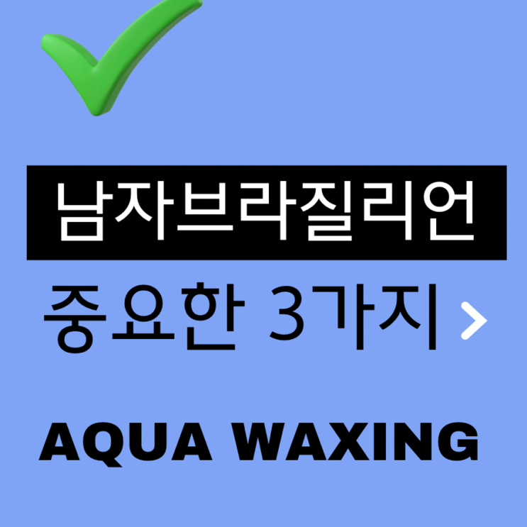  울산 삼산동 달동 아쿠아왁싱 남자 브라질리언 왁싱에서 가장 중요한 것