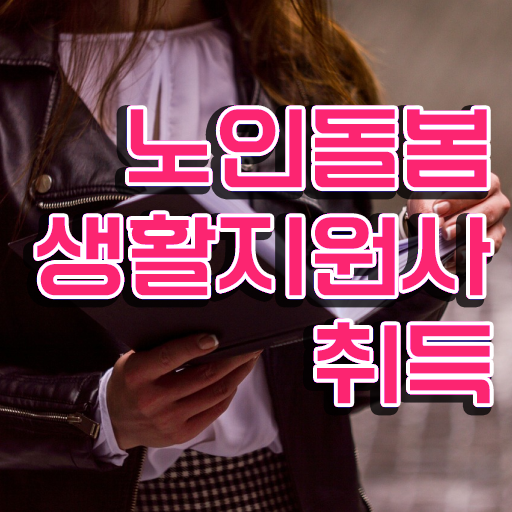  노인생활지원사 , 노인돌봄생활지원사자격증 한달 만에 준비한 방법