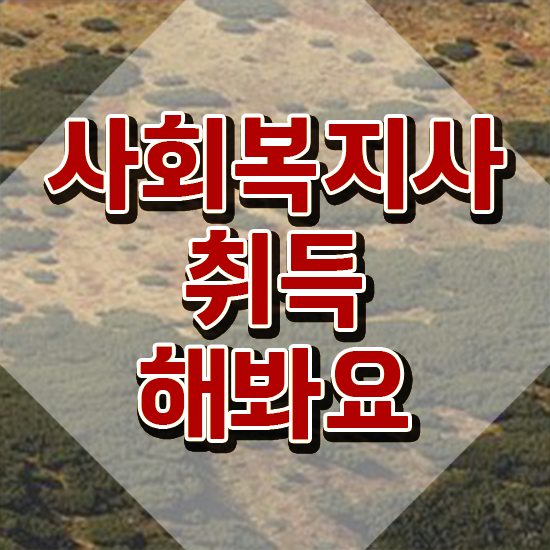  순천 주부사회복지사2급자격증 사회복지사2급 관련학위 없어도 학점은행제 활용하여 손쉽게