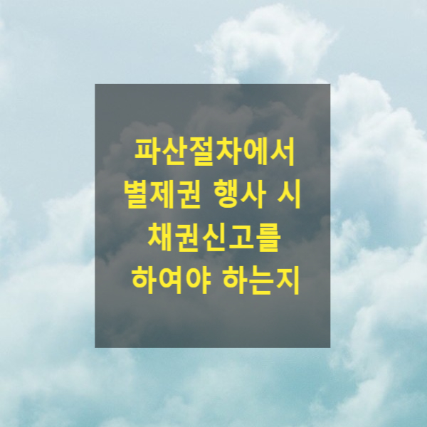 파산절차에서 별제권 행사 시 채권신고를 하여야 하는지