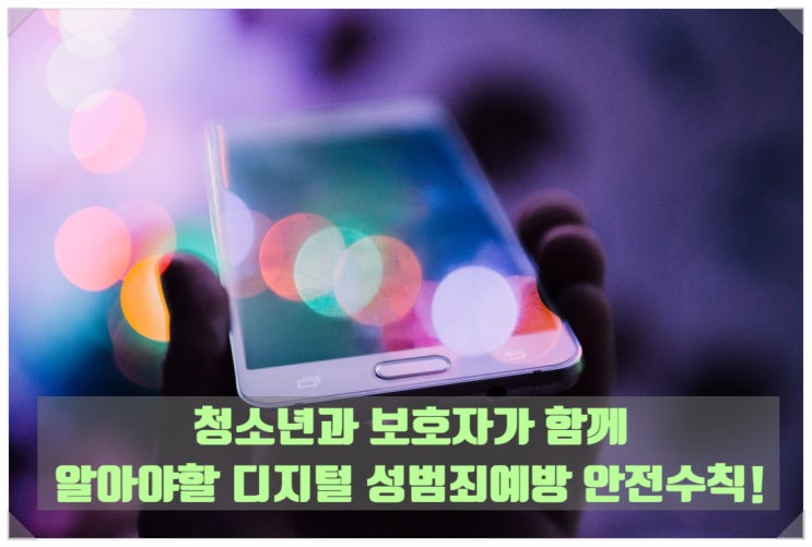  『청소년과 보호자가 알아야 할 디지털 성범죄 예방 안전 수칙! 』