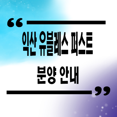  익산 유블레스 퍼스트 입주아파트 창인동 미분양 계약금 잔여세대 모델하우스