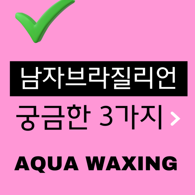  부산 울산 왁싱전문 아쿠아왁싱 ) 8년차 경력자 남자왁서가 알려주는 왁싱지식
