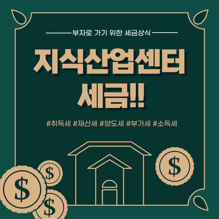 지식산업센터 세금 알아보기!(취득세,재산세,양도세,부가세,소득세) PS.취득세 (서이추환영)