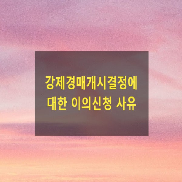  강제경매개시결정에 대한 이의신청 사유(실체적사유로 이의신청 가부)-청구이의, 집행정지