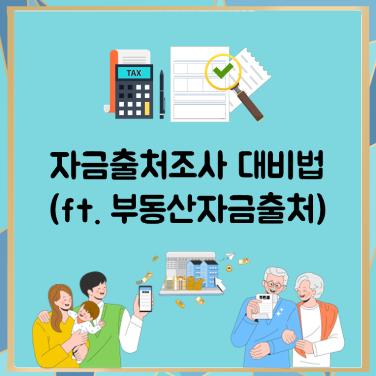  자금출처조사 대비법(ft. 부동산자금출처)