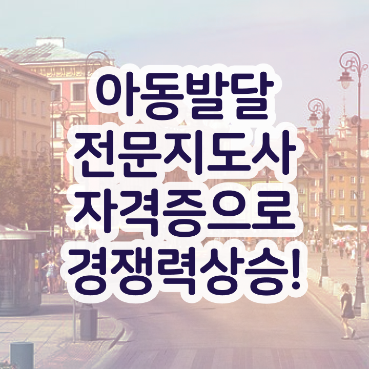  아동발달전문지도사 연봉 , 아동발달전문지도사 자격증 15일 만에 준비한 과정 , 전망