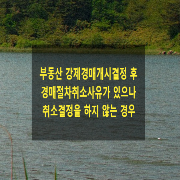  부동산 강제경매개시결정 후 경매절차취소사유가 있음에도 법원이 취소결정을 하지 않을 경우(부동산의 멸실 등)-취소촉구, 이의신청