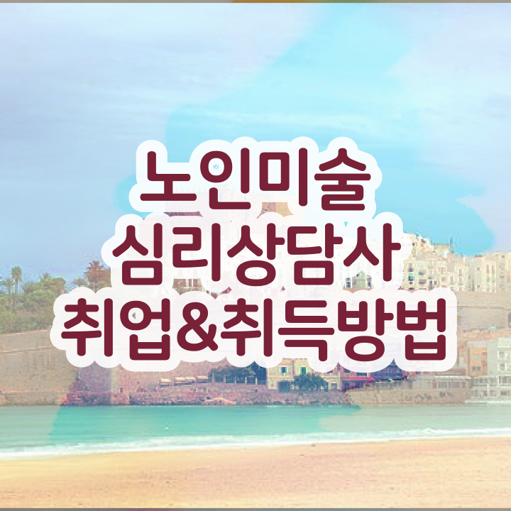  노인미술심리치료사 , 노인미술심리상담사 자격증 온라인으로 시험준비 필수 정보