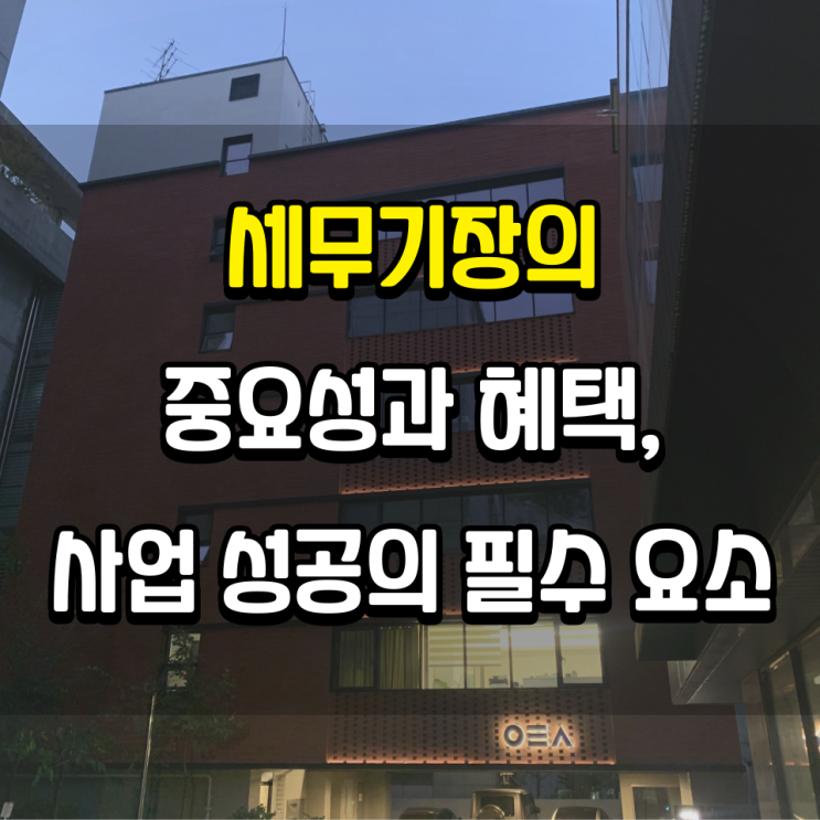 세무기장의 중요성과 혜택, 사업 성공의 필수 요소
