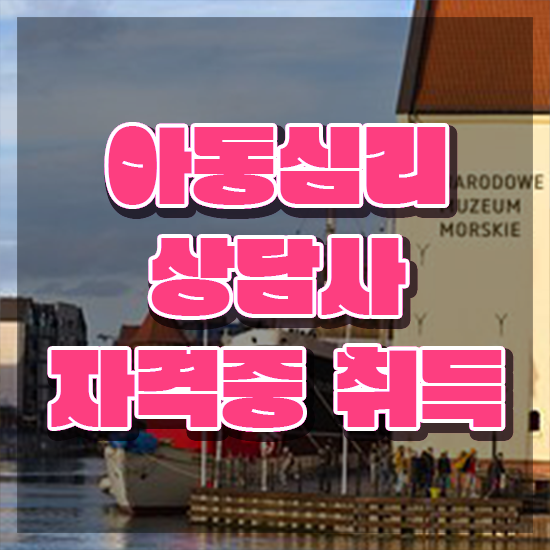  청소년 심리상담사 자격증 , 아동심리상담사 자격증 1급,2급 동시에 합격한 전략 궁금하셨다면
