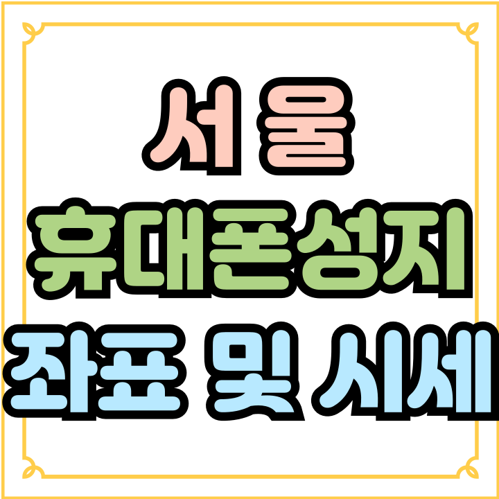  서울 휴대폰 성지 좌표 핸드폰 싸게파는 집