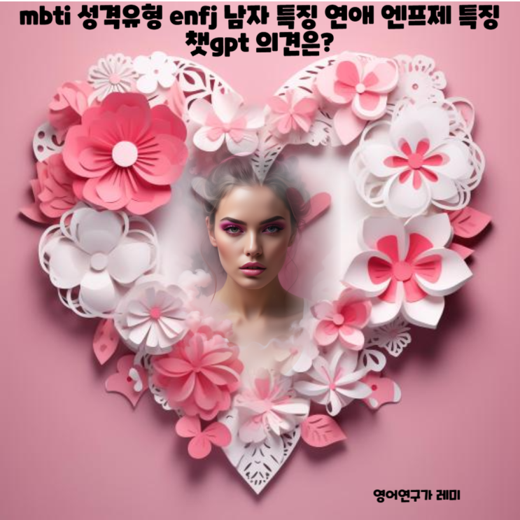 mbti 성격유형 enfj 남자 특징 연애 엔프제 특징 챗gpt 의견은? mbti 성격유형 enfj 남자 특징 연애 엔프제 특징 챗gpt 의견은?