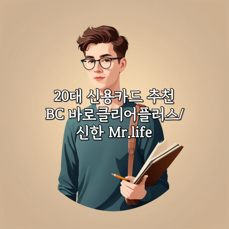  20대 신용카드 추천 및 혜택 비교 꿀팁 / BC 바로클리어플러카드, 신한 Mr. life 카드